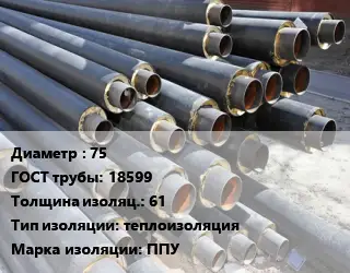 Труба предизолированная 75 ГОСТ: 18599 s изоляции=61 теплоизоляция ППУ